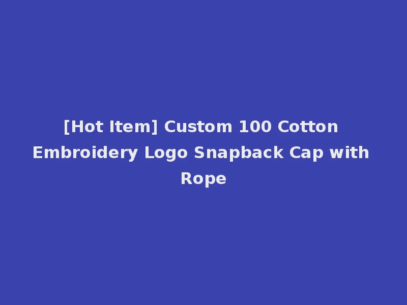 [Hot Item] Custom 100 Cotton Embroidery Logo Snapback Cap with Rope