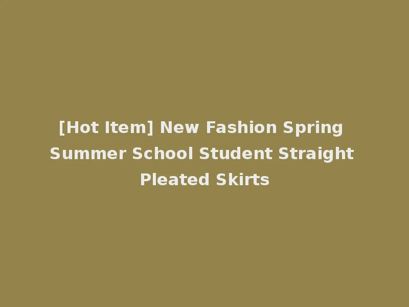 [Hot Item] New Fashion Spring Summer School Student Straight Pleated Skirts