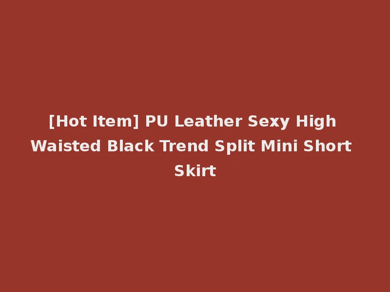 [Hot Item] PU Leather Sexy High Waisted Black Trend Split Mini Short Skirt