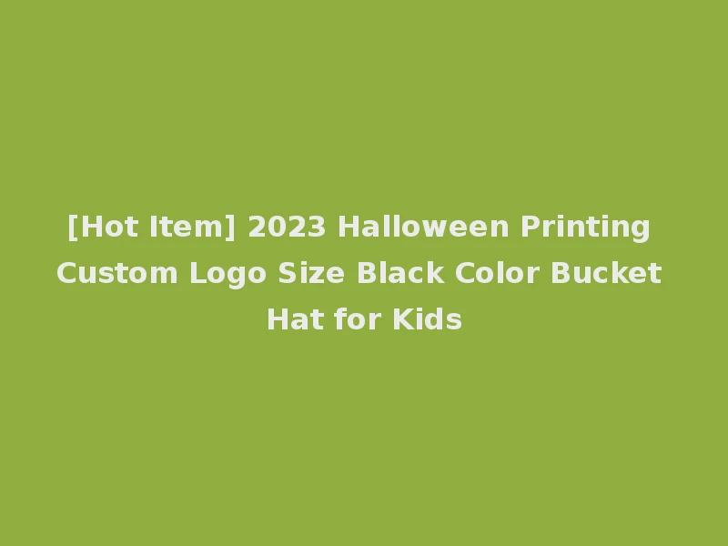 [Hot Item] 2023 Halloween Printing Custom Logo Size Black Color Bucket Hat for Kids