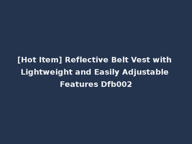 [Hot Item] Reflective Belt Vest with Lightweight and Easily Adjustable Features Dfb002