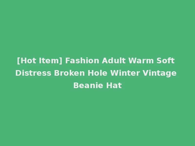 [Hot Item] Fashion Adult Warm Soft Distress Broken Hole Winter Vintage Beanie Hat