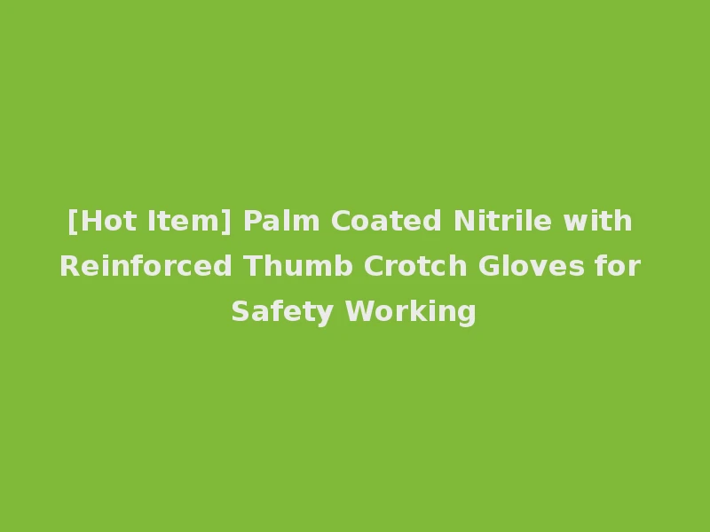 [Hot Item] Palm Coated Nitrile with Reinforced Thumb Crotch Gloves for Safety Working