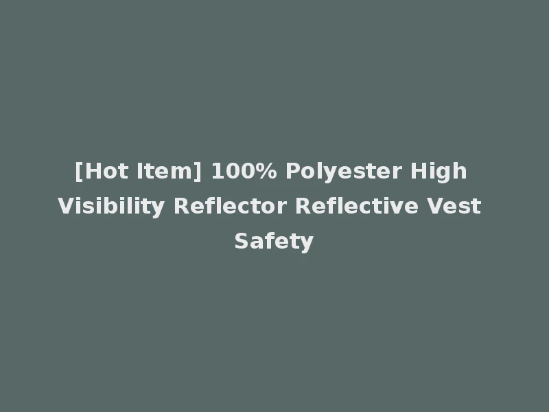 [Hot Item] 100% Polyester High Visibility Reflector Reflective Vest Safety