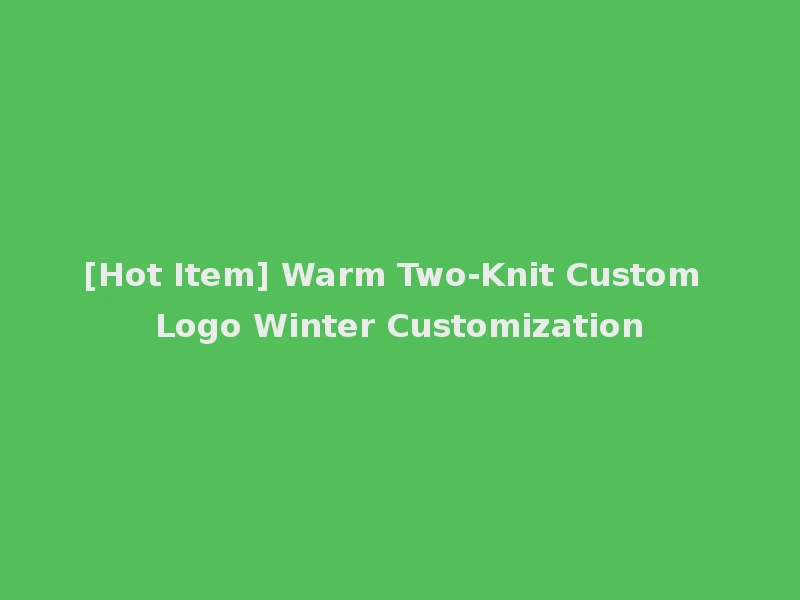 [Hot Item] Warm Two-Knit Custom Logo Winter Customization