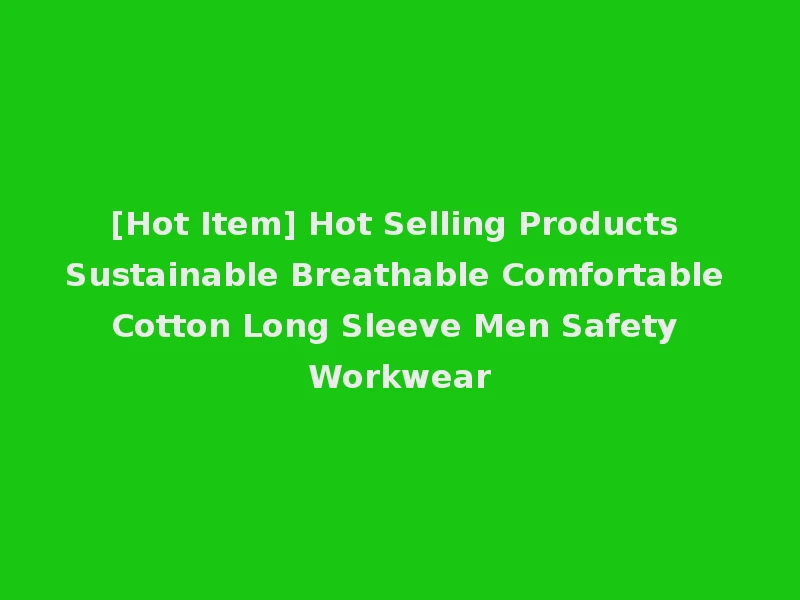 [Hot Item] Hot Selling Products Sustainable Breathable Comfortable Cotton Long Sleeve Men Safety Workwear