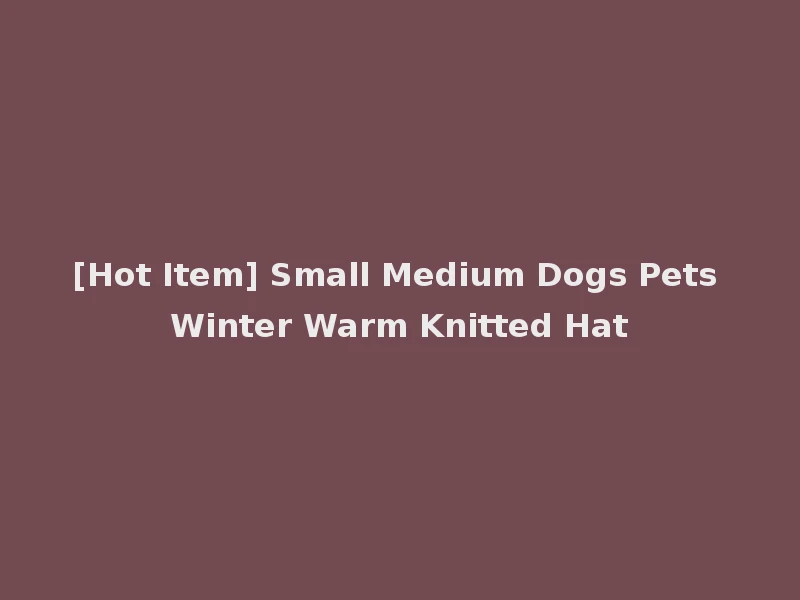[Hot Item] Small Medium Dogs Pets Winter Warm Knitted Hat