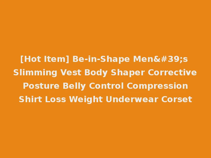 [Hot Item] Be-in-Shape Men's Slimming Vest Body Shaper Corrective Posture Belly Control Compression Shirt Loss Weight Underwear Corset