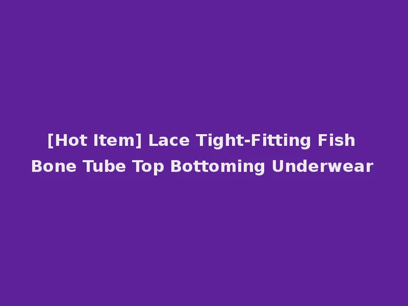 [Hot Item] Lace Tight-Fitting Fish Bone Tube Top Bottoming Underwear