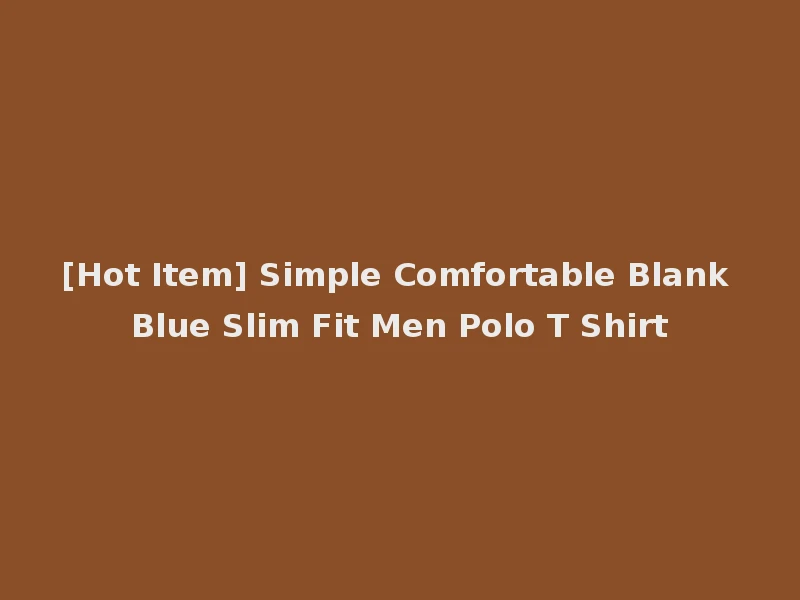 [Hot Item] Simple Comfortable Blank Blue Slim Fit Men Polo T Shirt