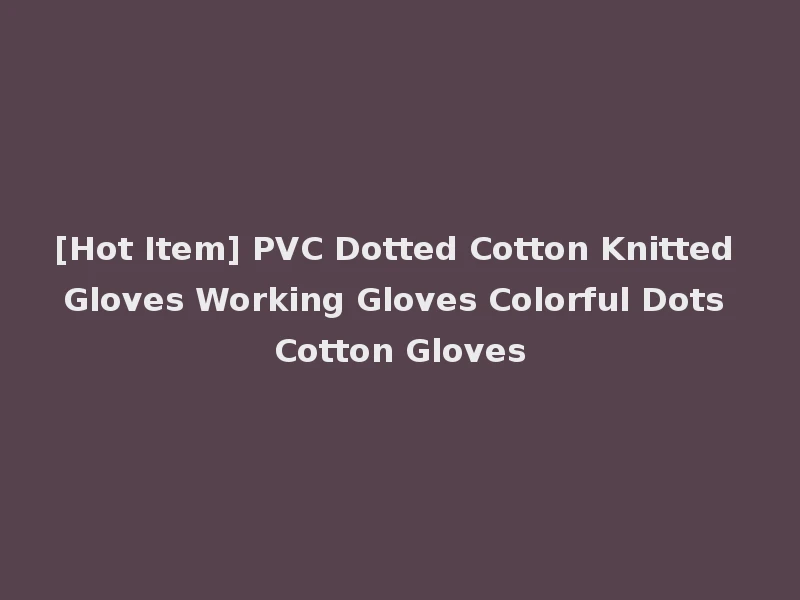 [Hot Item] PVC Dotted Cotton Knitted Gloves Working Gloves Colorful Dots Cotton Gloves