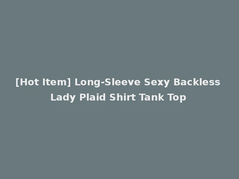 [Hot Item] Long-Sleeve Sexy Backless Lady Plaid Shirt Tank Top