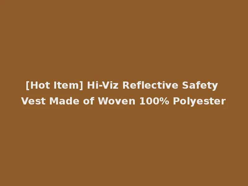 [Hot Item] Hi-Viz Reflective Safety Vest Made of Woven 100% Polyester