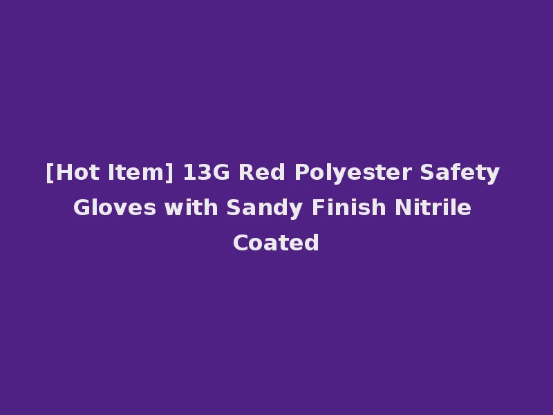 [Hot Item] 13G Red Polyester Safety Gloves with Sandy Finish Nitrile Coated