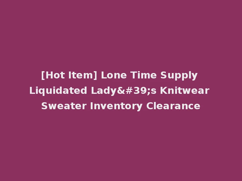 [Hot Item] Lone Time Supply Liquidated Lady's Knitwear Sweater Inventory Clearance