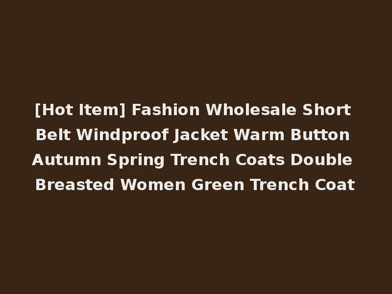 [Hot Item] Fashion Wholesale Short Belt Windproof Jacket Warm Button Autumn Spring Trench Coats Double Breasted Women Green Trench Coat