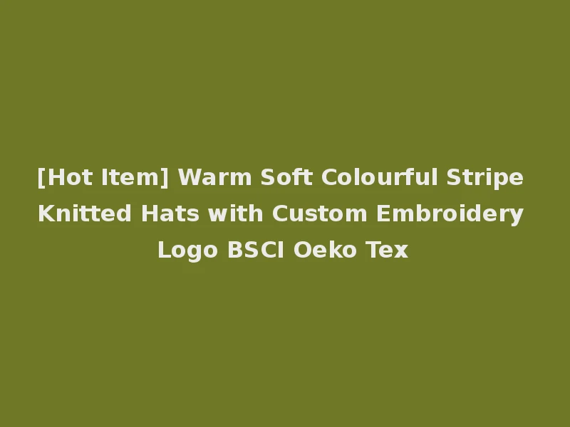 [Hot Item] Warm Soft Colourful Stripe Knitted Hats with Custom Embroidery Logo BSCI Oeko Tex