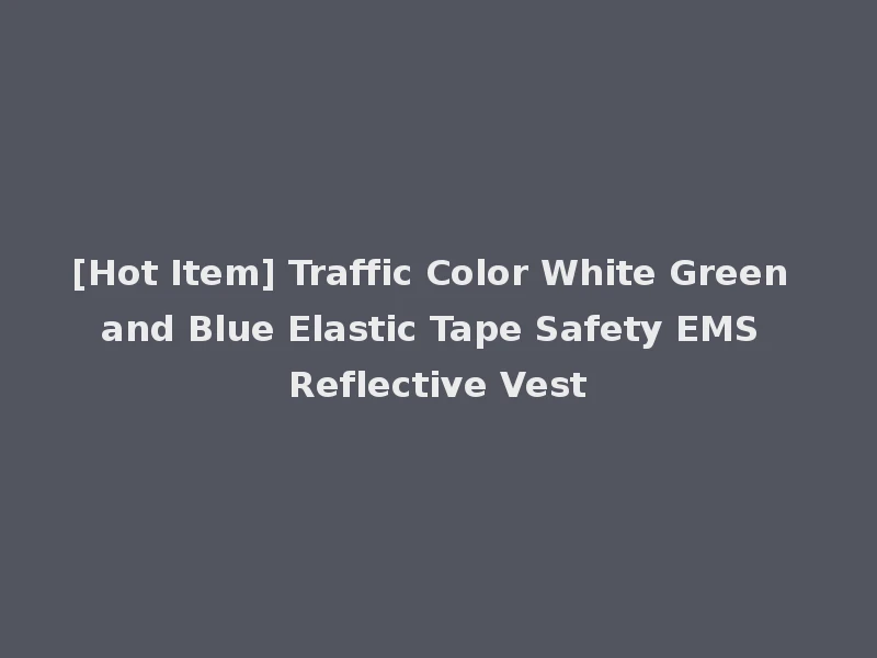 [Hot Item] Traffic Color White Green and Blue Elastic Tape Safety EMS Reflective Vest