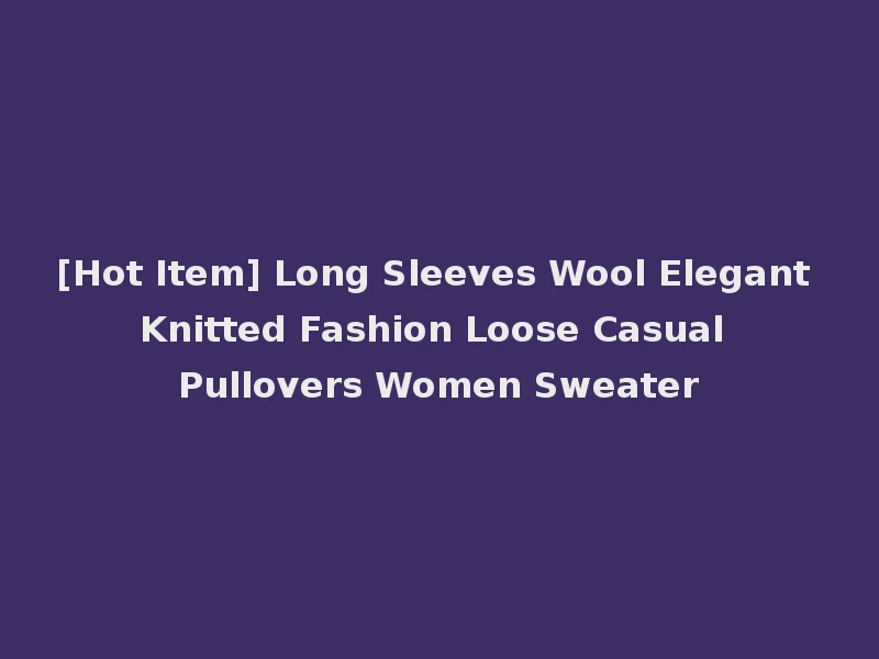 [Hot Item] Long Sleeves Wool Elegant Knitted Fashion Loose Casual Pullovers Women Sweater