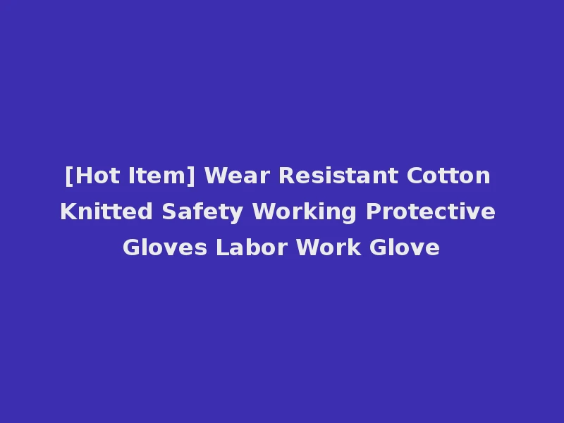 [Hot Item] Wear Resistant Cotton Knitted Safety Working Protective Gloves Labor Work Glove