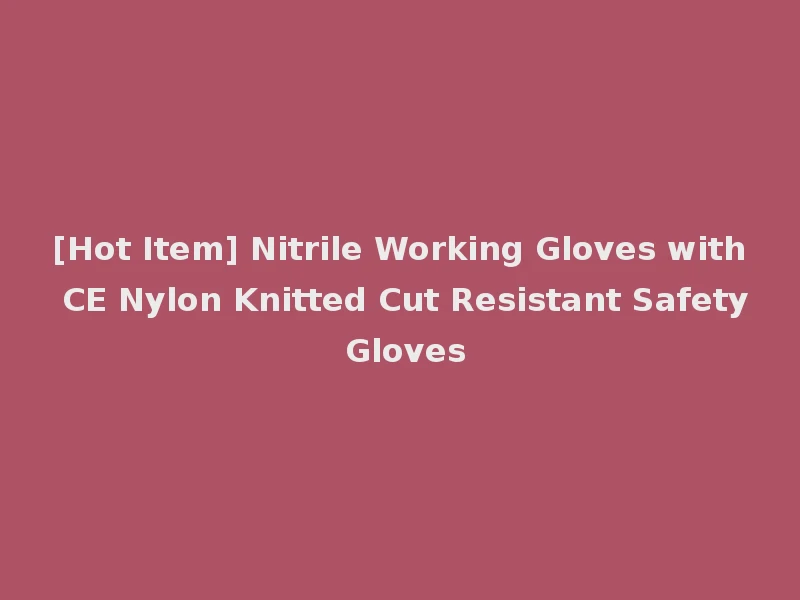 [Hot Item] Nitrile Working Gloves with CE Nylon Knitted Cut Resistant Safety Gloves