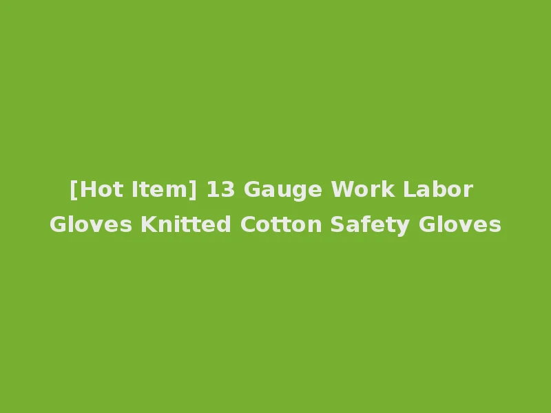 [Hot Item] 13 Gauge Work Labor Gloves Knitted Cotton Safety Gloves