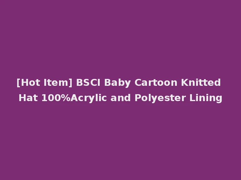 [Hot Item] BSCI Baby Cartoon Knitted Hat 100%Acrylic and Polyester Lining
