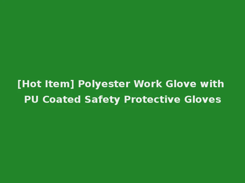 [Hot Item] Polyester Work Glove with PU Coated Safety Protective Gloves
