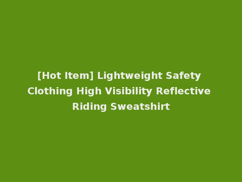[Hot Item] Lightweight Safety Clothing High Visibility Reflective Riding Sweatshirt