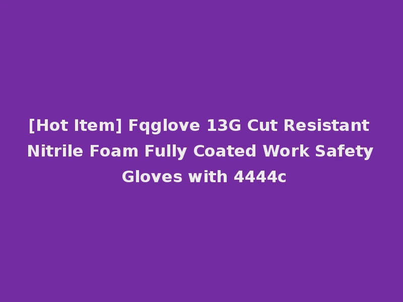 [Hot Item] Fqglove 13G Cut Resistant Nitrile Foam Fully Coated Work Safety Gloves with 4444c
