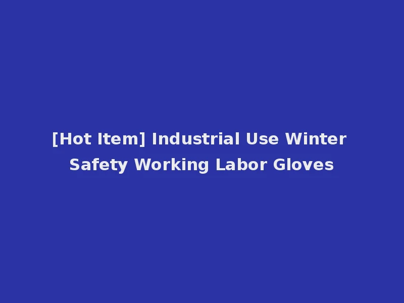 [Hot Item] Industrial Use Winter Safety Working Labor Gloves