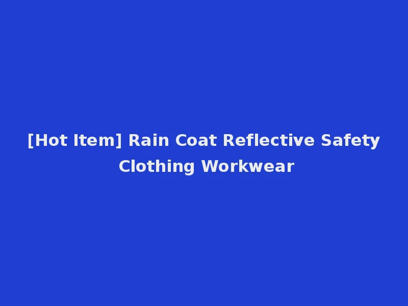 [Hot Item] Rain Coat Reflective Safety Clothing Workwear