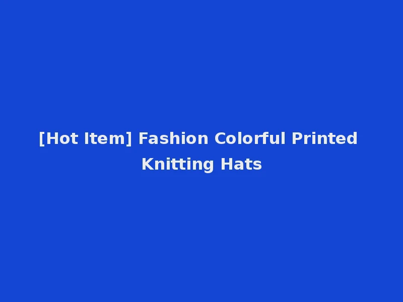 [Hot Item] Fashion Colorful Printed Knitting Hats