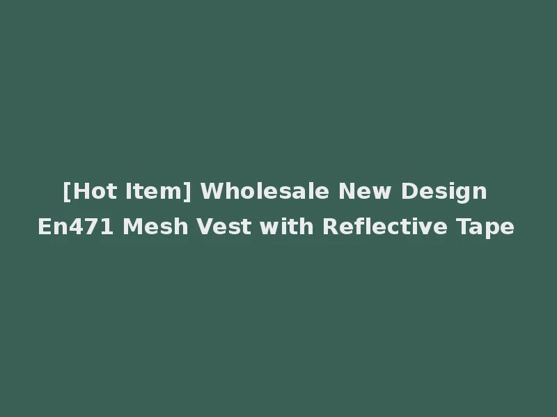 [Hot Item] Wholesale New Design En471 Mesh Vest with Reflective Tape