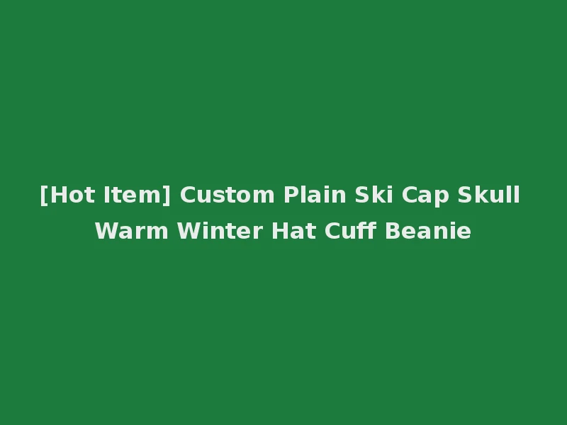 [Hot Item] Custom Plain Ski Cap Skull Warm Winter Hat Cuff Beanie