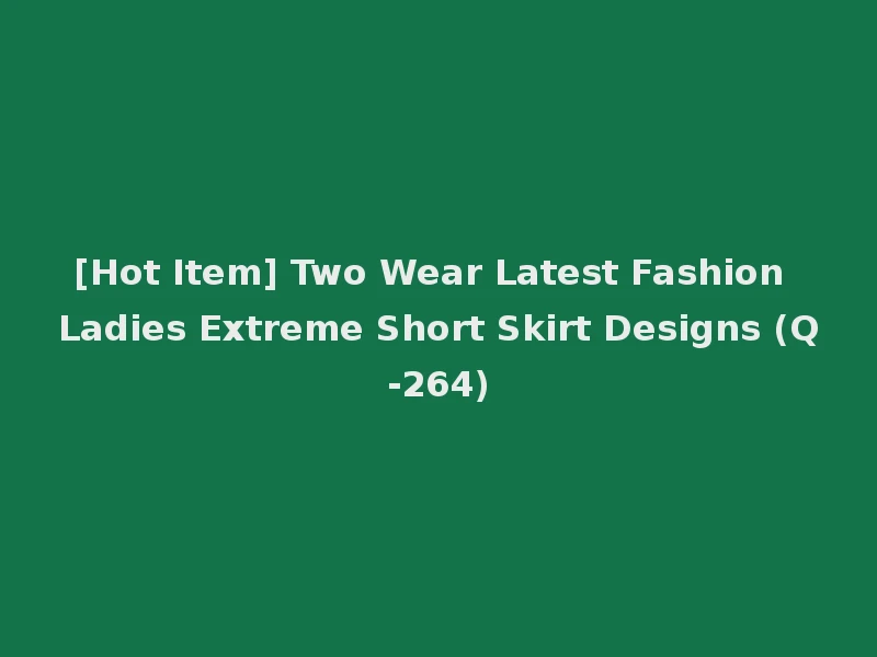 [Hot Item] Two Wear Latest Fashion Ladies Extreme Short Skirt Designs (Q-264)
