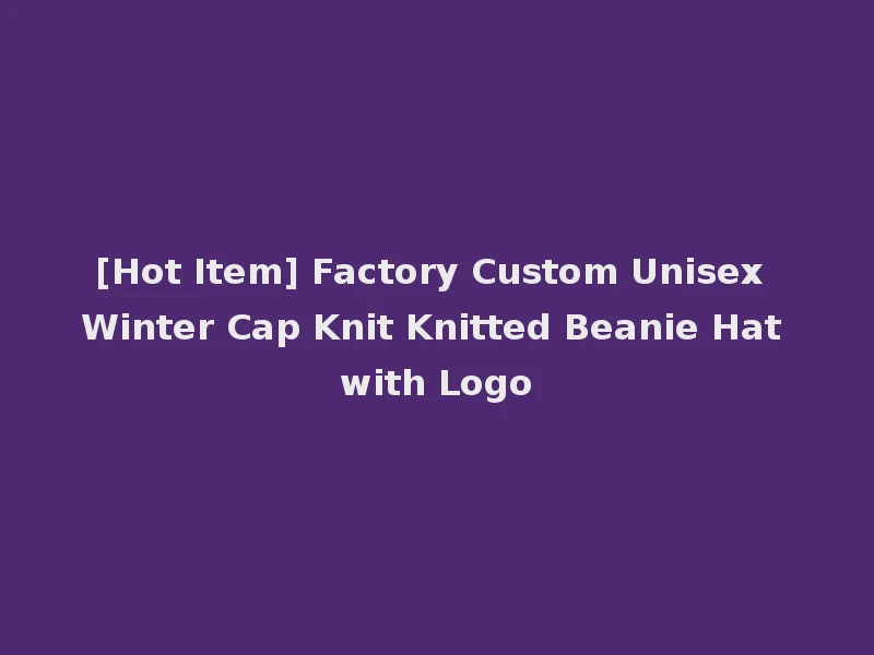 [Hot Item] Factory Custom Unisex Winter Cap Knit Knitted Beanie Hat with Logo