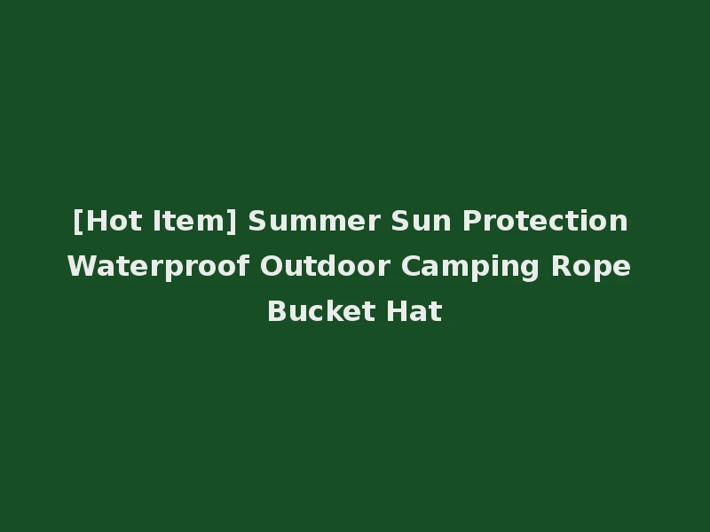 [Hot Item] Summer Sun Protection Waterproof Outdoor Camping Rope Bucket Hat