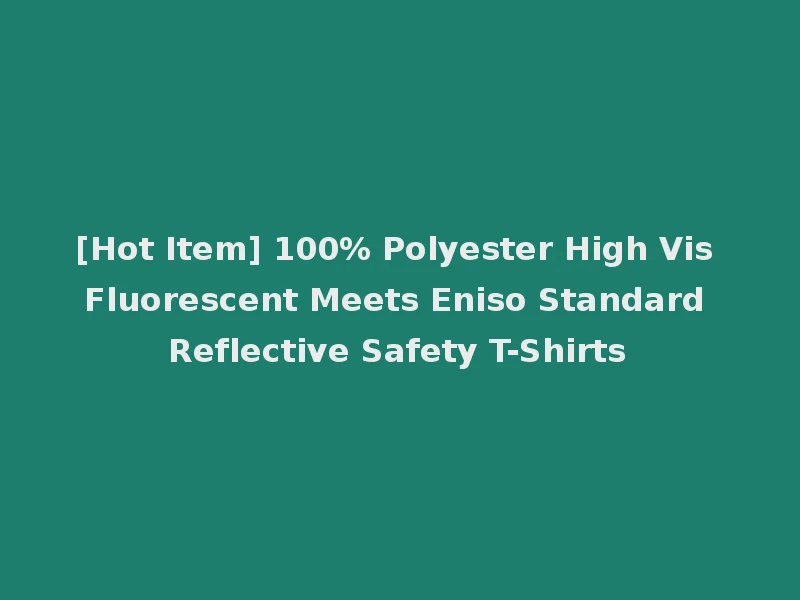 [Hot Item] 100% Polyester High Vis Fluorescent Meets Eniso Standard Reflective Safety T-Shirts