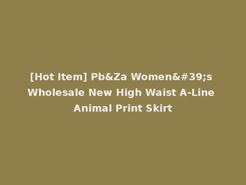 [Hot Item] Pb&Za Women's Wholesale New High Waist A-Line Animal Print Skirt
