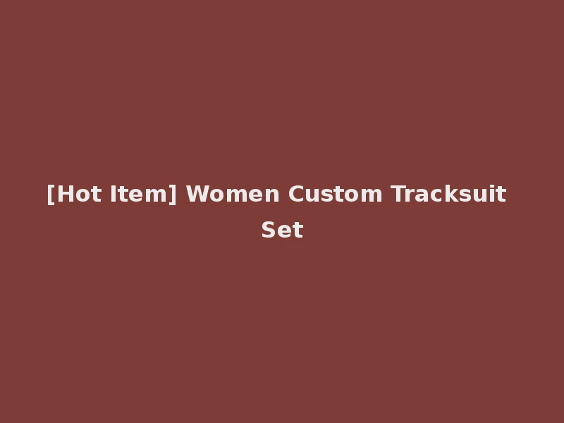 [Hot Item] Women Custom Tracksuit Set