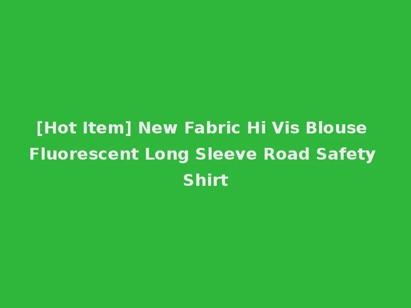 [Hot Item] New Fabric Hi Vis Blouse Fluorescent Long Sleeve Road Safety Shirt