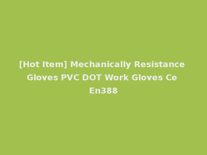 [Hot Item] Mechanically Resistance Gloves PVC DOT Work Gloves Ce En388