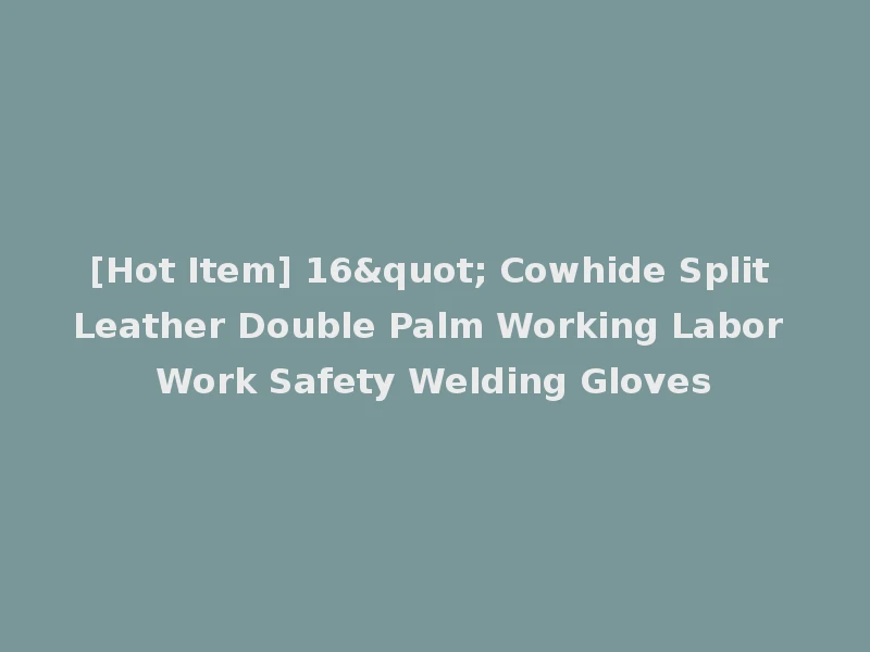 [Hot Item] 16" Cowhide Split Leather Double Palm Working Labor Work Safety Welding Gloves