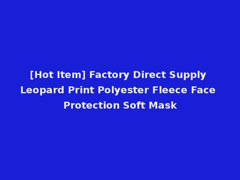 [Hot Item] Factory Direct Supply Leopard Print Polyester Fleece Face Protection Soft Mask