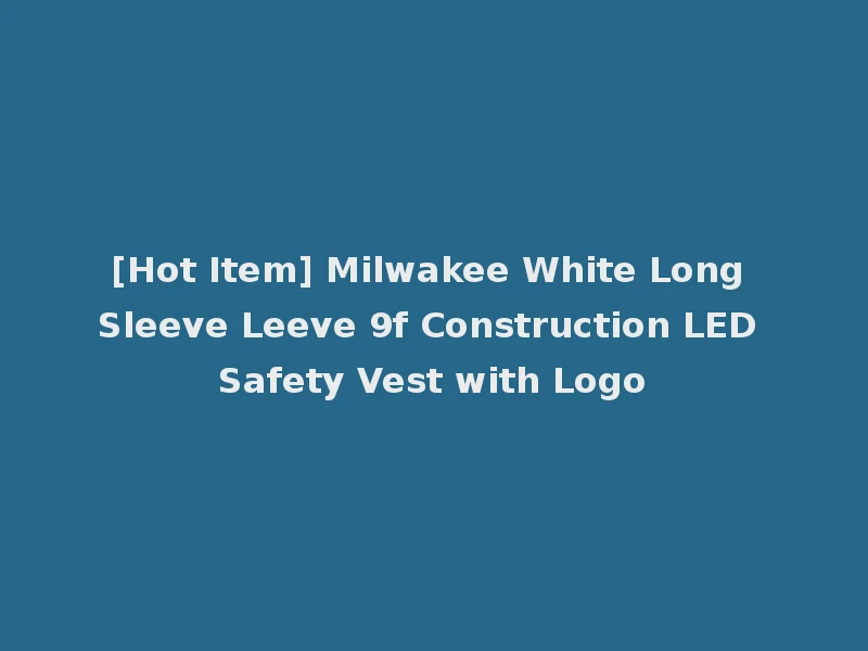 [Hot Item] Milwakee White Long Sleeve Leeve 9f Construction LED Safety Vest with Logo