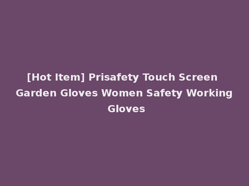 [Hot Item] Prisafety Touch Screen Garden Gloves Women Safety Working Gloves