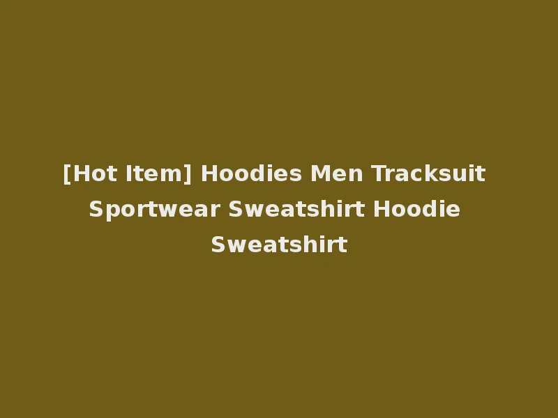 [Hot Item] Hoodies Men Tracksuit Sportwear Sweatshirt Hoodie Sweatshirt