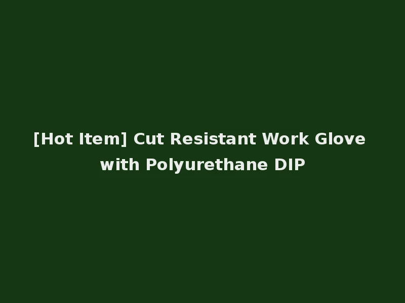 [Hot Item] Cut Resistant Work Glove with Polyurethane DIP