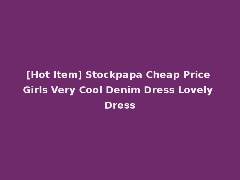 [Hot Item] Stockpapa Cheap Price Girls Very Cool Denim Dress Lovely Dress